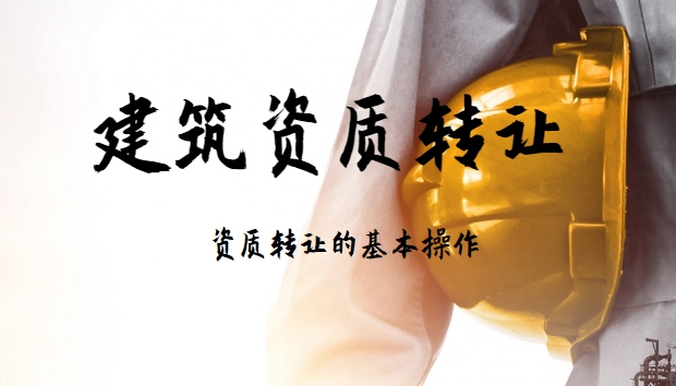 建筑施工总承包资质转让