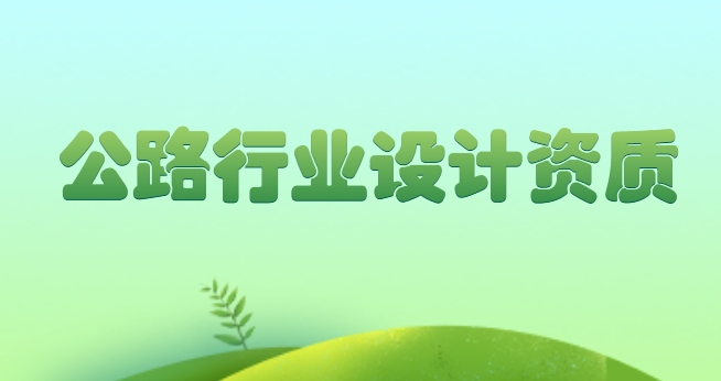公路行业设计资质 公路行业设计资质