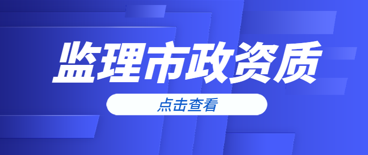 监理市政公用工程专业资质 监理市政公用工程专业资质