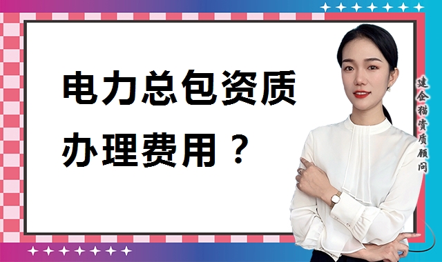 电力施工总承包资质 电力施工总承包资质